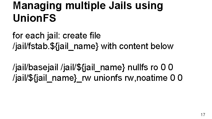 Managing multiple Jails using Union. FS for each jail: create file /jail/fstab. ${jail_name} with Managing multiple Jails using Union. FS for each jail: create file /jail/fstab. ${jail_name} with