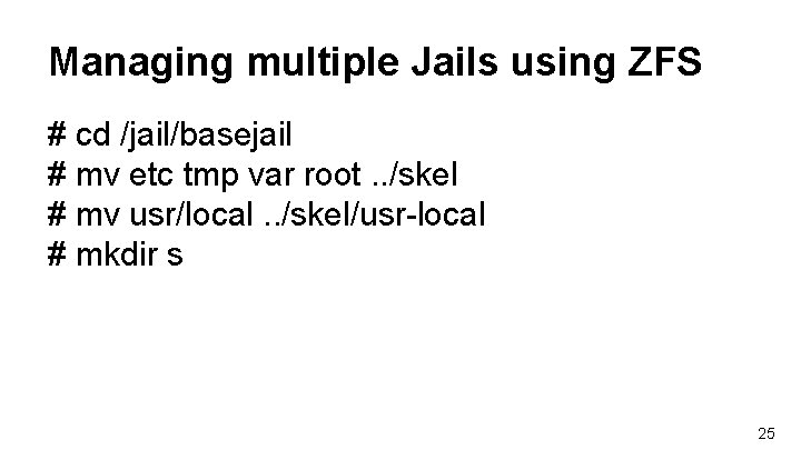 Managing multiple Jails using ZFS # cd /jail/basejail # mv etc tmp var root. Managing multiple Jails using ZFS # cd /jail/basejail # mv etc tmp var root.