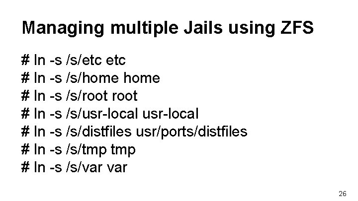 Managing multiple Jails using ZFS # ln -s /s/etc # ln -s /s/home # Managing multiple Jails using ZFS # ln -s /s/etc # ln -s /s/home #