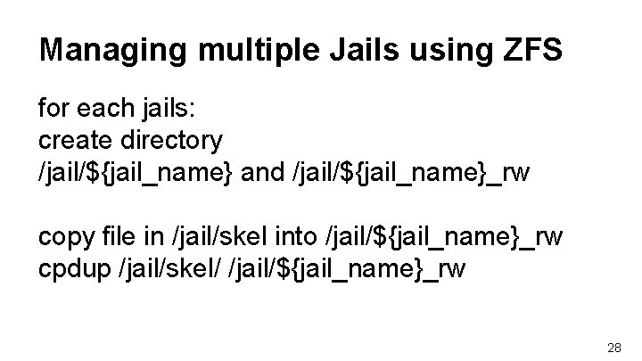 Managing multiple Jails using ZFS for each jails: create directory /jail/${jail_name} and /jail/${jail_name}_rw copy Managing multiple Jails using ZFS for each jails: create directory /jail/${jail_name} and /jail/${jail_name}_rw copy