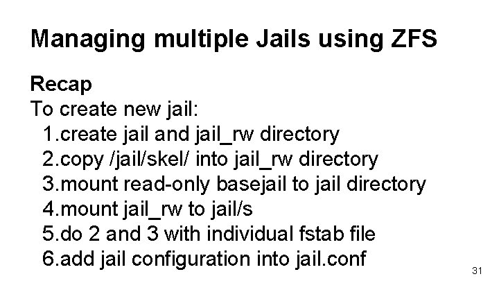 Managing multiple Jails using ZFS Recap To create new jail: 1. create jail and Managing multiple Jails using ZFS Recap To create new jail: 1. create jail and