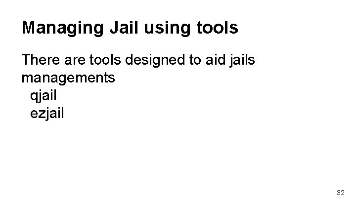 Managing Jail using tools There are tools designed to aid jails managements qjail ezjail Managing Jail using tools There are tools designed to aid jails managements qjail ezjail