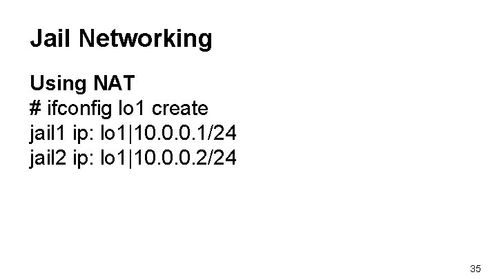 Jail Networking Using NAT # ifconfig lo 1 create jail 1 ip: lo 1|10. Jail Networking Using NAT # ifconfig lo 1 create jail 1 ip: lo 1|10.
