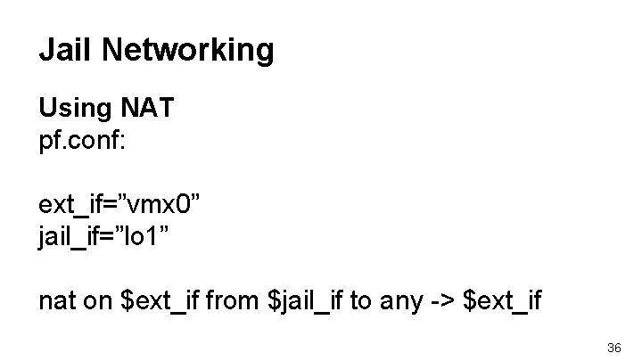 Jail Networking Using NAT pf. conf: ext_if=”vmx 0” jail_if=”lo 1” nat on $ext_if from Jail Networking Using NAT pf. conf: ext_if=”vmx 0” jail_if=”lo 1” nat on $ext_if from