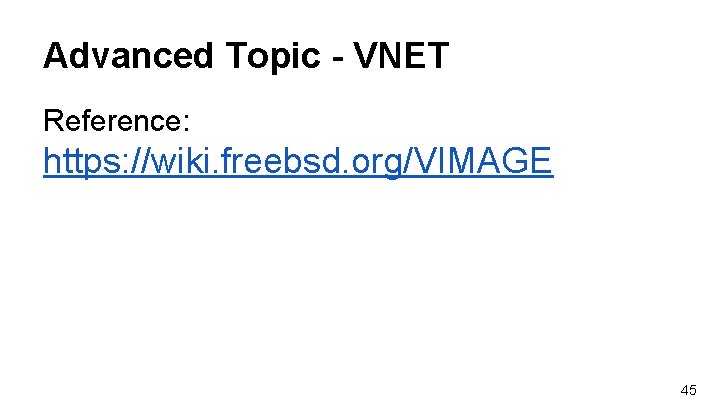 Advanced Topic - VNET Reference: https: //wiki. freebsd. org/VIMAGE 45 Advanced Topic - VNET Reference: https: //wiki. freebsd. org/VIMAGE 45