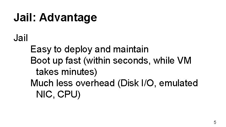 Jail: Advantage Jail Easy to deploy and maintain Boot up fast (within seconds, while Jail: Advantage Jail Easy to deploy and maintain Boot up fast (within seconds, while