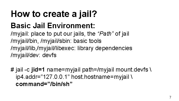 How to create a jail? Basic Jail Environment: /myjail: place to put our jails, How to create a jail? Basic Jail Environment: /myjail: place to put our jails,