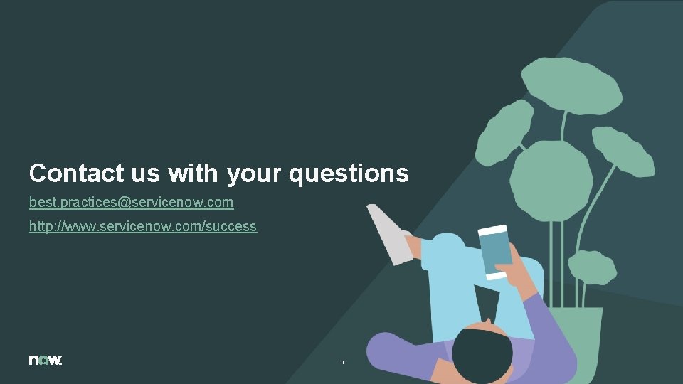 Contact us with your questions best. practices@servicenow. com http: //www. servicenow. com/success 11 © Contact us with your questions best. practices@servicenow. com http: //www. servicenow. com/success 11 ©