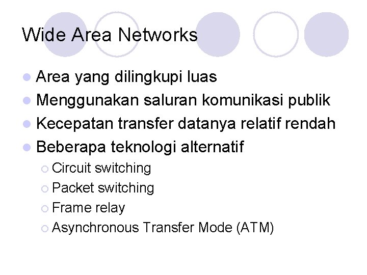 Wide Area Networks l Area yang dilingkupi luas l Menggunakan saluran komunikasi publik l