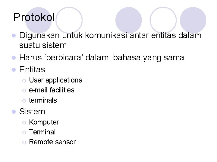 Protokol Digunakan untuk komunikasi antar entitas dalam suatu sistem l Harus ‘berbicara’ dalam bahasa