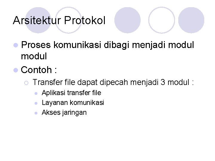 Arsitektur Protokol l Proses komunikasi dibagi menjadi modul l Contoh : ¡ Transfer file