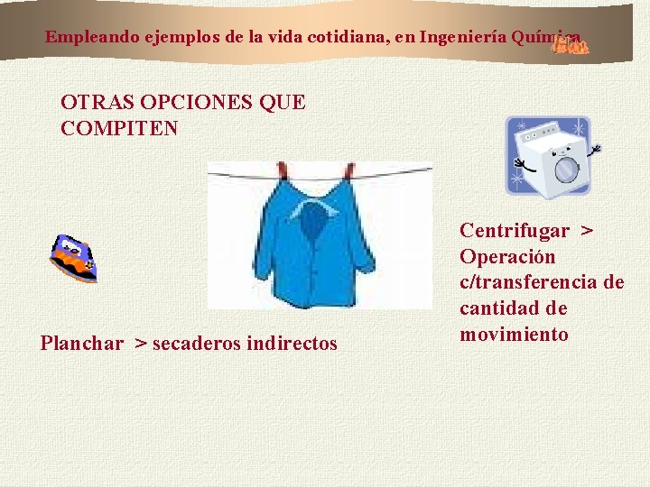 Empleando ejemplos de la vida cotidiana, en Ingeniería Química OTRAS OPCIONES QUE COMPITEN Planchar