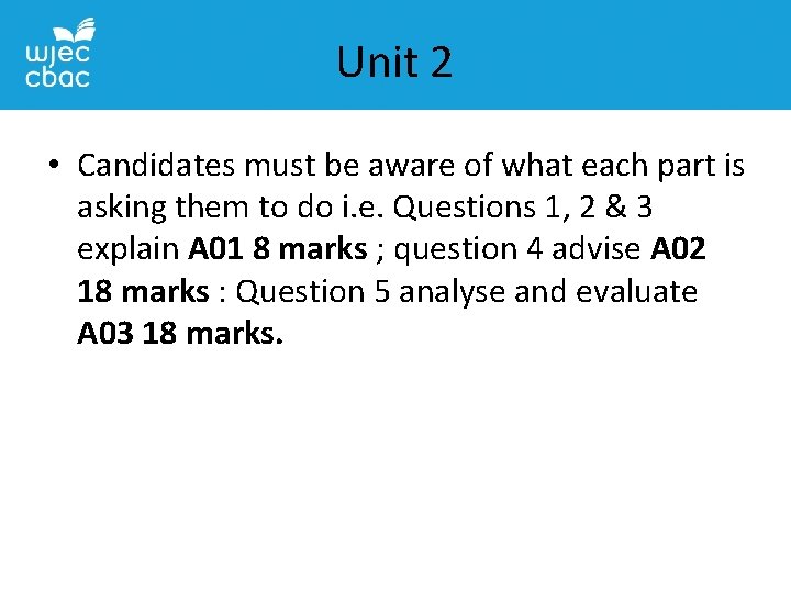 Unit 2 • Candidates must be aware of what each part is asking them