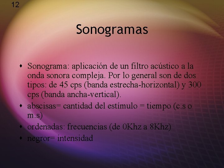 12 Sonogramas s Sonograma: aplicación de un filtro acústico a la onda sonora compleja.