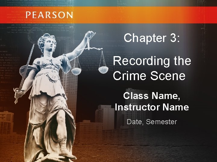 Chapter 3: Recording the Crime Scene Class Name, Instructor Name Date, Semester Chapter 3: Recording the Crime Scene Class Name, Instructor Name Date, Semester