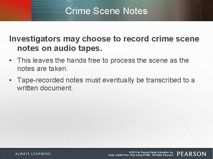Crime Scene Notes Investigators may choose to record crime scene notes on audio tapes. Crime Scene Notes Investigators may choose to record crime scene notes on audio tapes.
