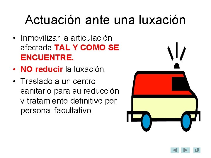 Actuación ante una luxación • Inmovilizar la articulación afectada TAL Y COMO SE ENCUENTRE.