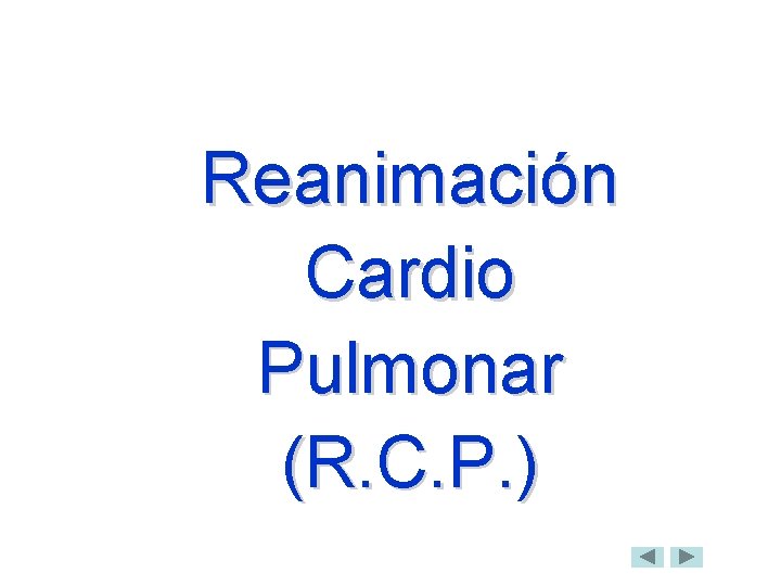 Reanimación Cardio Pulmonar (R. C. P. ) 