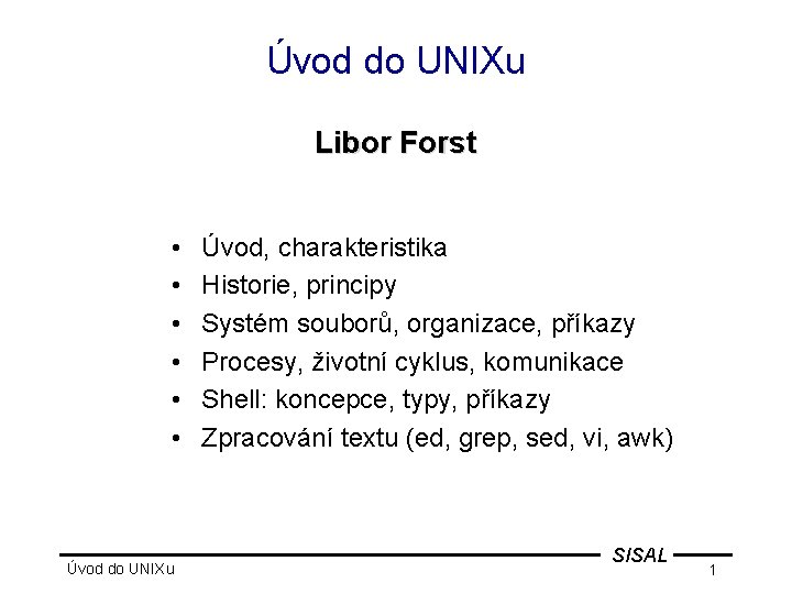 Úvod do UNIXu Libor Forst • • • Úvod do UNIXu Úvod, charakteristika Historie,