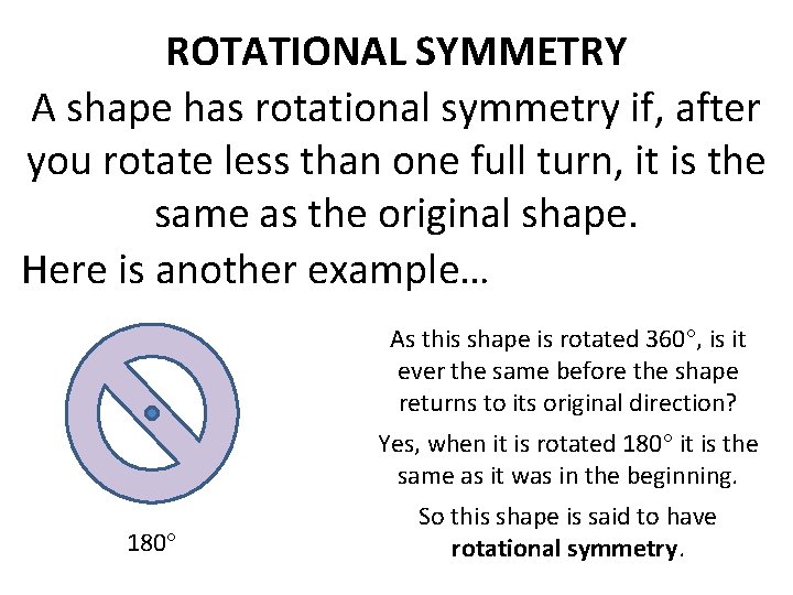 ROTATIONAL SYMMETRY A shape has rotational symmetry if, after you rotate less than one