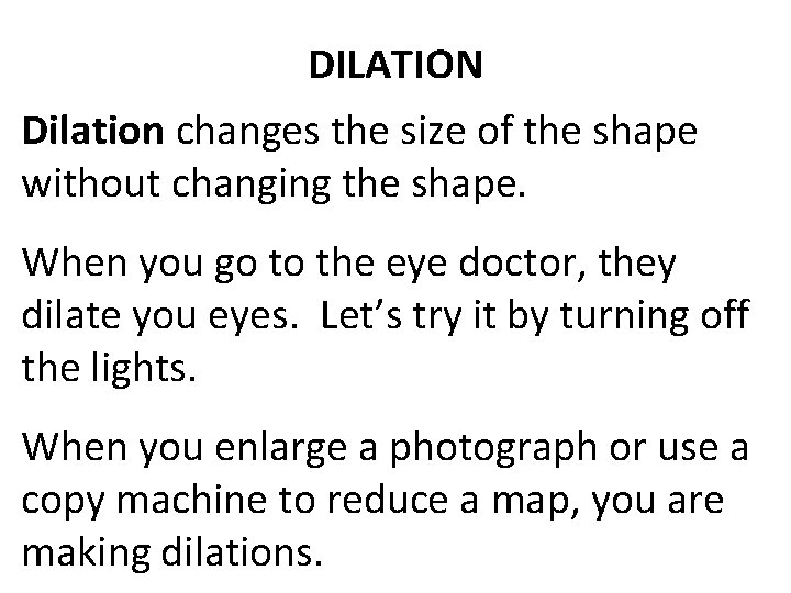 DILATION Dilation changes the size of the shape without changing the shape. When you