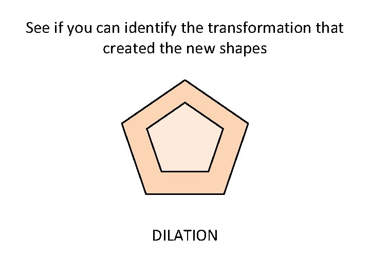 See if you can identify the transformation that created the new shapes DILATION 