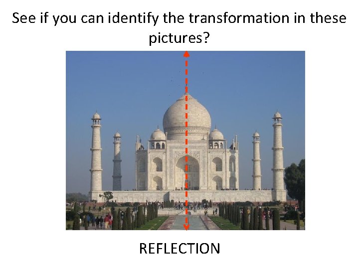 See if you can identify the transformation in these pictures? REFLECTION 