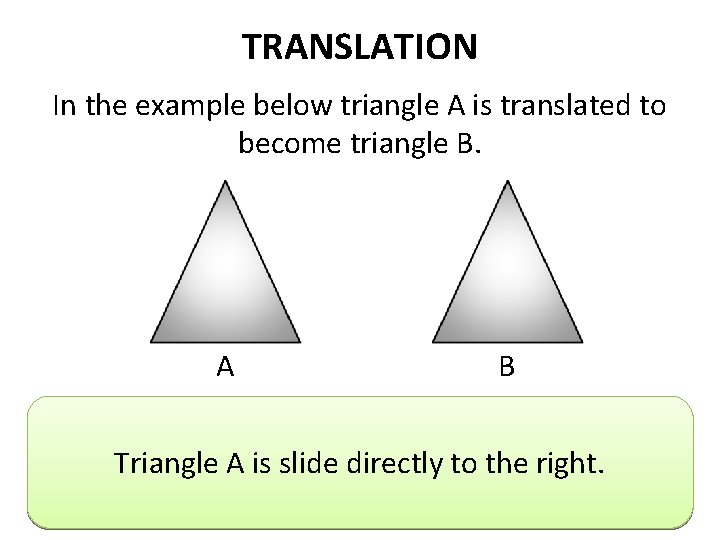 TRANSLATION In the example below triangle A is translated to become triangle B. A