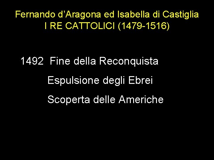 Fernando d’Aragona ed Isabella di Castiglia I RE CATTOLICI (1479 -1516) 1492 Fine della