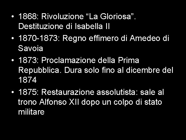  • 1868: Rivoluzione “La Gloriosa”. Destituzione di Isabella II • 1870 -1873: Regno