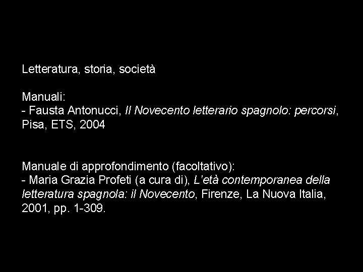 Letteratura, storia, società Manuali: - Fausta Antonucci, Il Novecento letterario spagnolo: percorsi, Pisa, ETS,