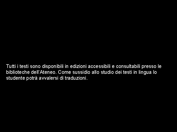 Tutti i testi sono disponibili in edizioni accessibili e consultabili presso le biblioteche dell’Ateneo.