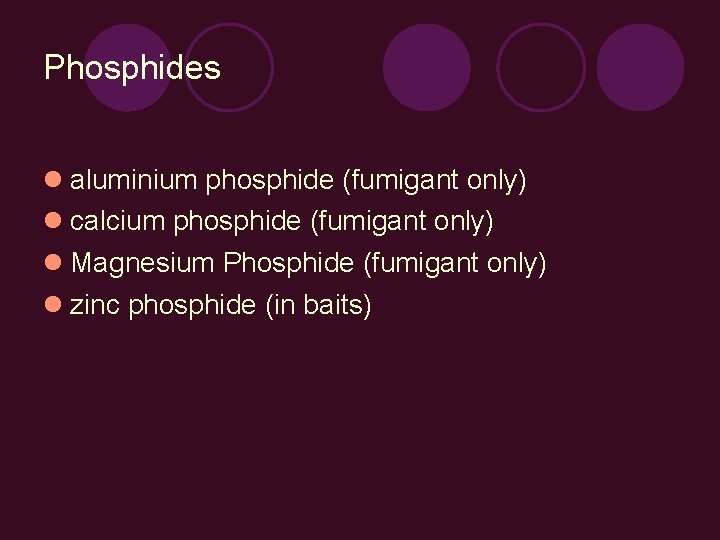 Phosphides aluminium phosphide (fumigant only) calcium phosphide (fumigant only) Magnesium Phosphide (fumigant only) zinc