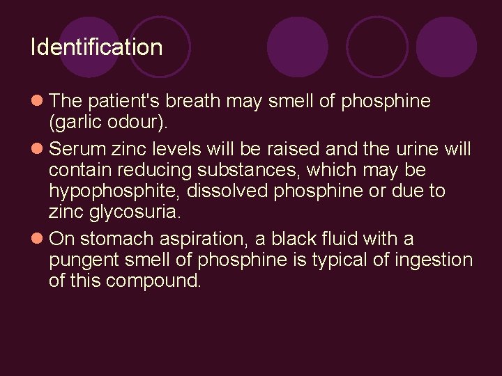 Identification The patient's breath may smell of phosphine (garlic odour). Serum zinc levels will