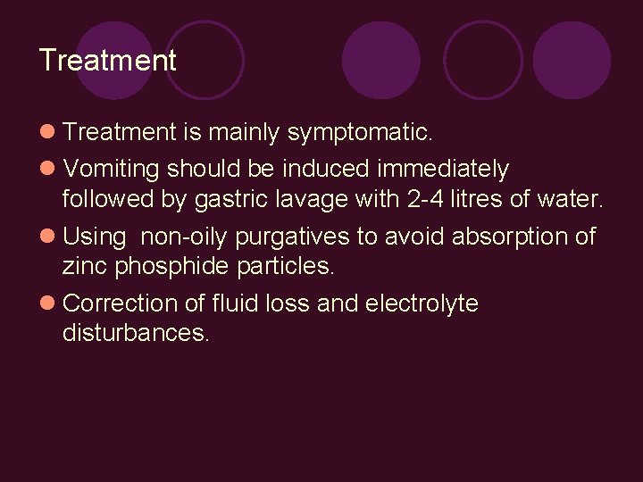 Treatment is mainly symptomatic. Vomiting should be induced immediately followed by gastric lavage with