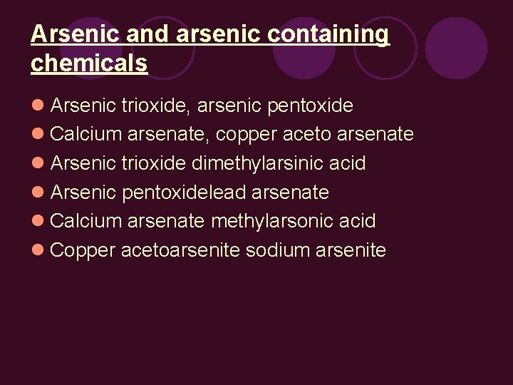 Arsenic and arsenic containing chemicals Arsenic trioxide, arsenic pentoxide Calcium arsenate, copper aceto arsenate