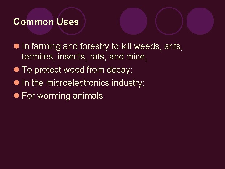Common Uses In farming and forestry to kill weeds, ants, termites, insects, rats, and