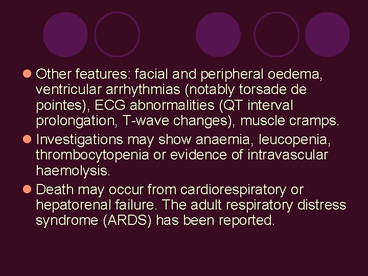  Other features: facial and peripheral oedema, ventricular arrhythmias (notably torsade de pointes), ECG