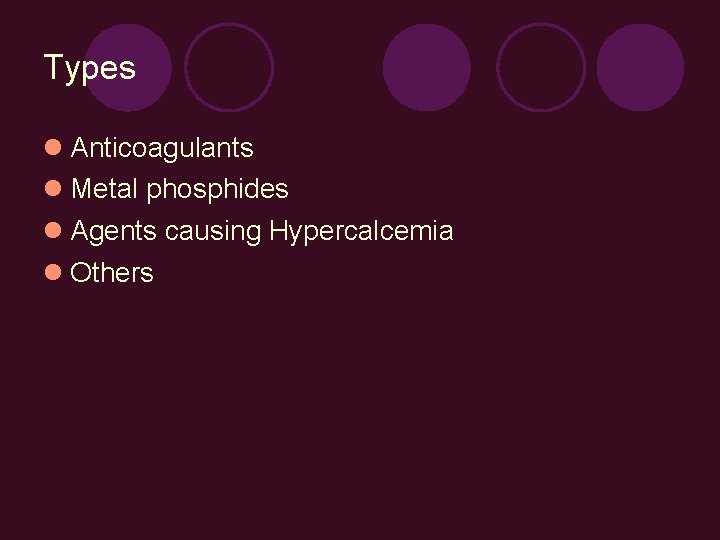 Types Anticoagulants Metal phosphides Agents causing Hypercalcemia Others 