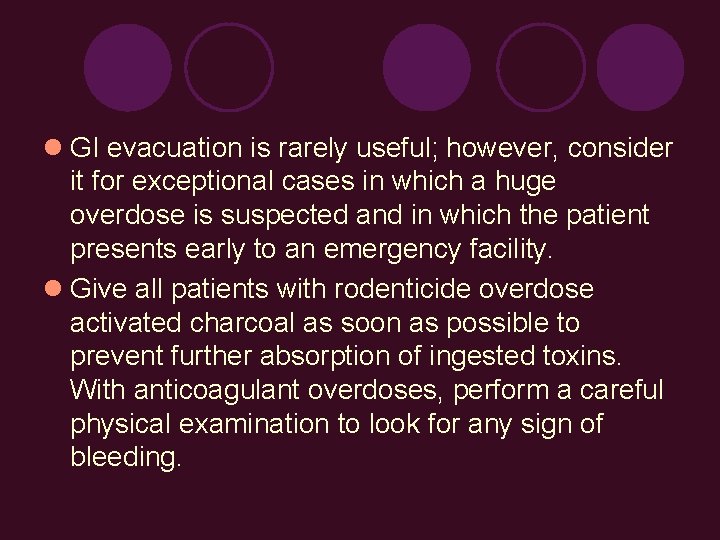  GI evacuation is rarely useful; however, consider it for exceptional cases in which