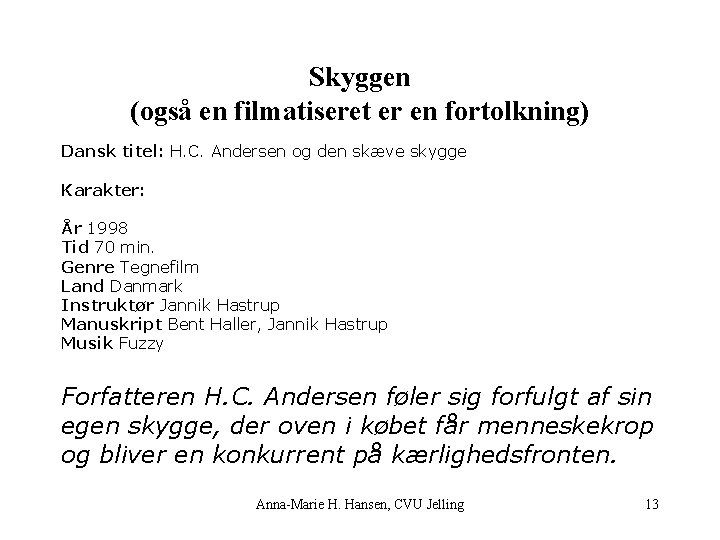 Skyggen (også en filmatiseret er en fortolkning) Dansk titel: H. C. Andersen og den