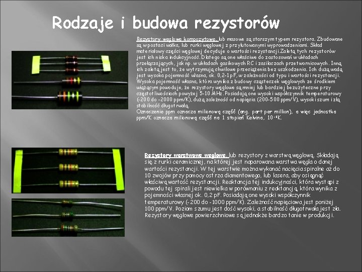 Rodzaje i budowa rezystorów Rezystory węglowe kompozytowe, lub masowe są starszym typem rezystora. Zbudowane