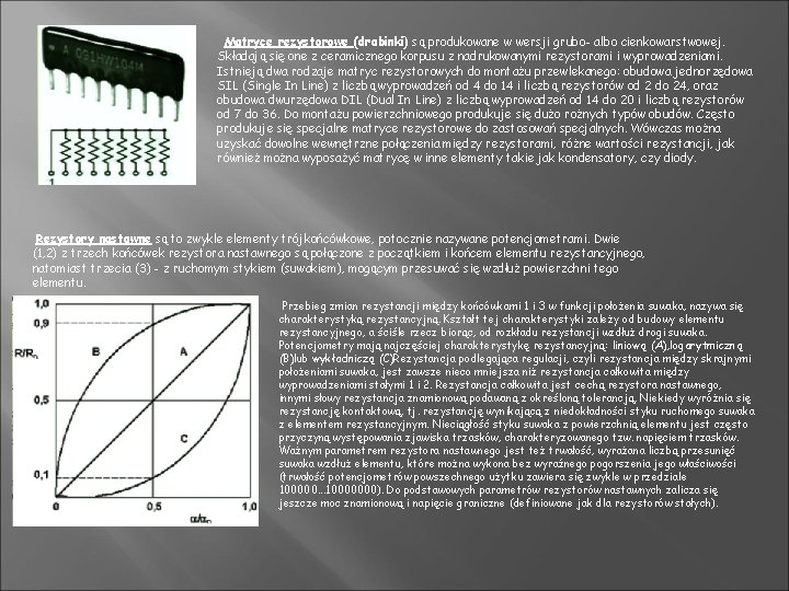  Matryce rezystorowe (drabinki) są produkowane w wersji grubo- albo cienkowarstwowej. Składają się one