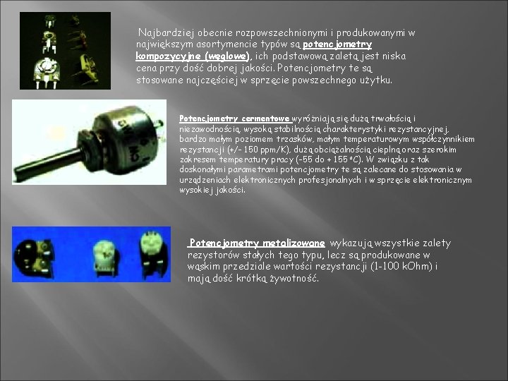  Najbardziej obecnie rozpowszechnionymi i produkowanymi w największym asortymencie typów są potencjometry kompozycyjne (węglowe),