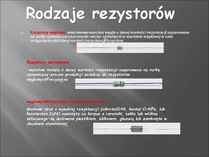 Rodzaje rezystorów Rezystory węglowe, warstwowe • warstwa węgla o danej wartości rezystancji naparowana na