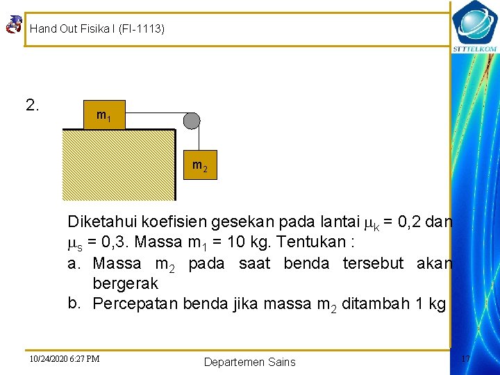 Hand Out Fisika I (FI-1113) 2. m 1 m 2 Diketahui koefisien gesekan pada