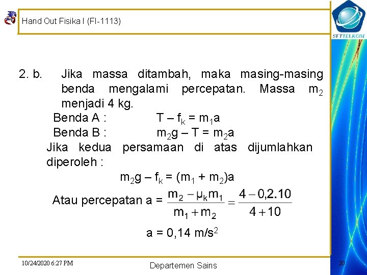 Hand Out Fisika I (FI-1113) 2. b. Jika massa ditambah, maka masing-masing benda mengalami