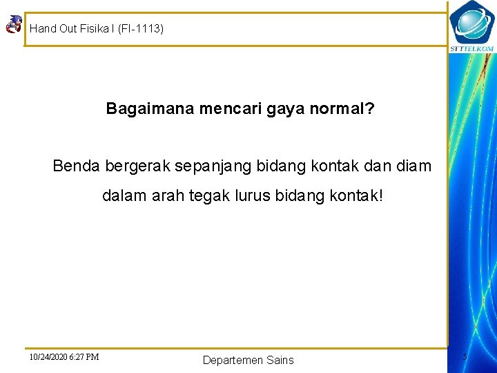 Hand Out Fisika I (FI-1113) Bagaimana mencari gaya normal? Benda bergerak sepanjang bidang kontak