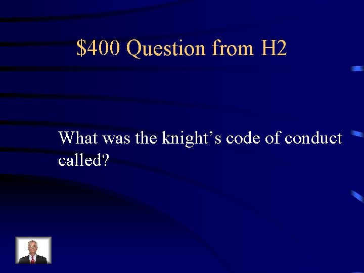 $400 Question from H 2 What was the knight’s code of conduct called? 