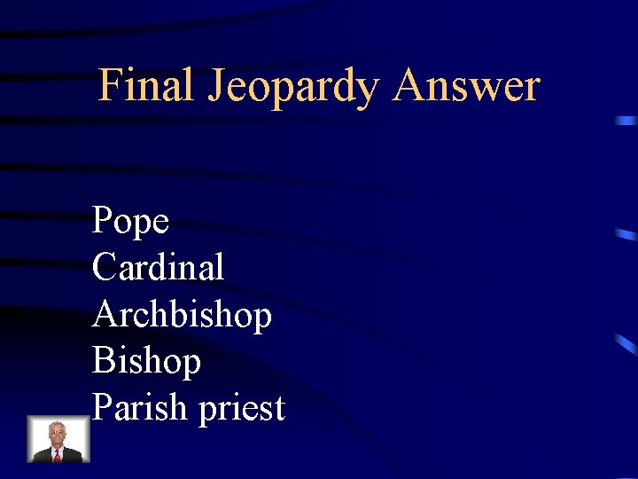 Final Jeopardy Answer Pope Cardinal Archbishop Bishop Parish priest 